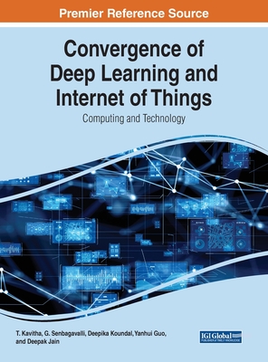 Convergence of Deep Learning and Internet of Things: Computing and Technology By T. Kavitha (Editor), G. Senbagavalli (Editor), Deepika Koundal (Editor) Cover Image