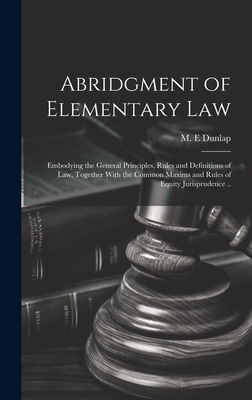 Abridgment of Elementary Law: Embodying the General Principles, Rules and Definitions of Law, Together With the Common Maxims and Rules of Equity Ju Cover Image