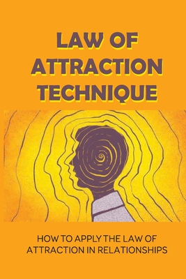 Law Of Attraction Technique: How To Apply The Law Of Attraction In Relationships: Law Of Attraction Explained By Jacinda Niemitzio Cover Image