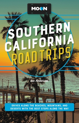Moon Southern California Road Trips: Drives along the Beaches, Mountains, and Deserts with the Best Stops along the Way (Travel Guide) By Ian Anderson, Jenna Blough (Contributions by), Jessica Dunham (Contributions by), Tim Hull (Contributions by) Cover Image