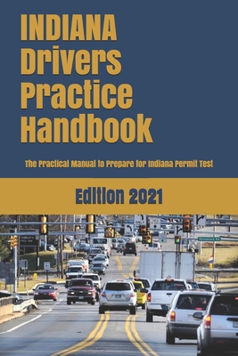 INDIANA Drivers Practice Handbook: The Manual to prepare for Indiana Permit Test - More than 300 Questions and Answers Cover Image