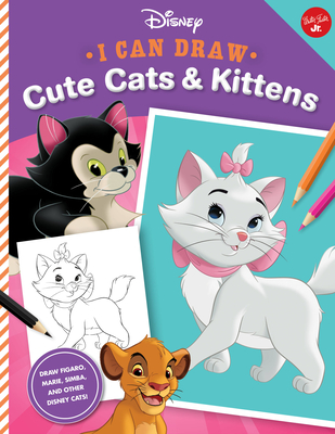 I Can Draw Disney: Cute Cats & Kittens: Draw Figaro, Marie, Simba, and other Disney cats! (Licensed I Can Draw #2) Cover Image