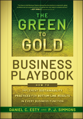 The Green to Gold Business Playbook: How to Implement Sustainability Practices for Bottom-Line Results in Every Business Function By Daniel C. Esty, P. J. Simmons Cover Image