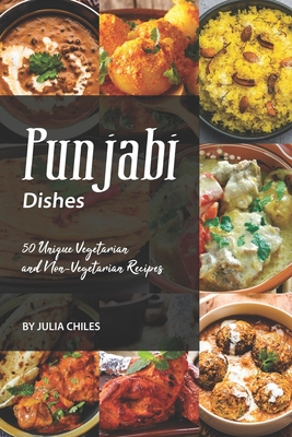 Punjabi Dishes: 50 Unique Vegetarian and Non-Vegetarian Recipes By Julia Chiles Cover Image
