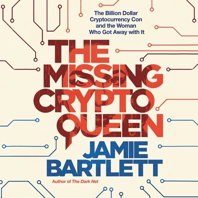 The Missing Cryptoqueen: The Billion Dollar Cryptocurrency Con and the Woman Who Got Away with It By Jamie Bartlett, Jamie Bartlett (Read by) Cover Image