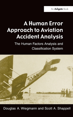 A Human Error Approach to Aviation Accident Analysis: The Human Factors Analysis and Classification System By Douglas A. Wiegmann, Scott A. Shappell Cover Image