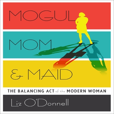Mogul, Mom, & Maid: The Balancing Act of the Modern Woman cover