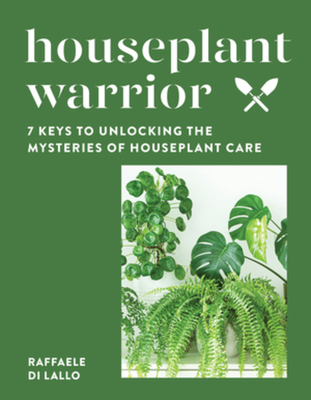 Houseplant Warrior: 7 Keys to Unlocking the Mysteries of Houseplant Care cover