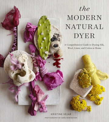 The Modern Natural Dyer: A Comprehensive Guide to Dyeing Silk, Wool, Linen, and Cotton at Home
