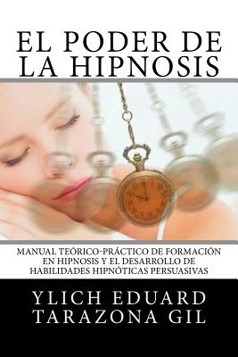 El Poder de la HIPNOSIS: Manual Teórico-Práctico de Formación en HIPNOSIS y el Desarrollo de Habilidades Hipnóticas Persuasivas (Pnl Aplicada #1)