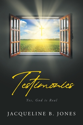 Testimonies: Yes, God is Real By Jacqueline B. Jones Cover Image