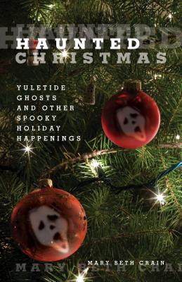 Haunted Christmas: Yuletide Ghosts And Other Spooky Holiday Happenings By Mary Beth Crain Cover Image