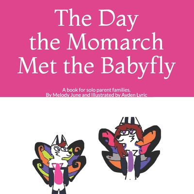 The Day the Solo Momarch Met the Babyfly: A book for solo parent families. By Ayden Lyric (Illustrator), Melody June Cover Image