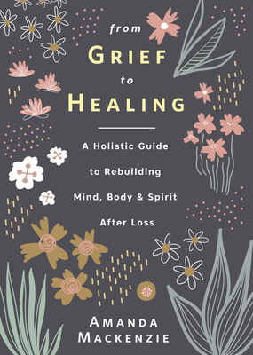 From Grief to Healing: A Holistic Guide to Rebuilding Mind, Body & Spirit After Loss