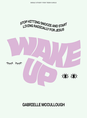 Wake Up - Teen Girls' Bible Study Book: Stop Hitting Snooze and Start Living Radically for Jesus Cover Image