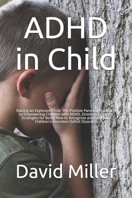 ADHD in Child: Raising an Explosive Child. The Positive Parental Approach to Empowering Children with ADHD. Emotional Control Strateg Cover Image