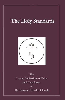 The Holy Standards: The Creeds, Confessions of Faith, and Catechisms of the Eastern Orthodox Church By Peter Mogila, Dositheus Of Jerusalem, Philaret Of Moscow Cover Image