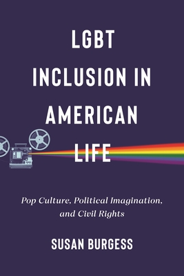 Lgbt Inclusion in American Life: Pop Culture, Political Imagination, and Civil Rights (Lgbtq Politics #4)