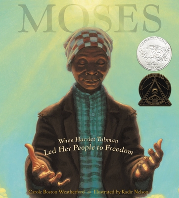 Moses: When Harriet Tubman Led Her People to Freedom (Caldecott Honor Book) By Carole Boston Weatherford, Kadir Nelson (Illustrator) Cover Image