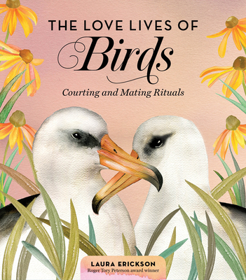 The Love Lives of Birds: Courting and Mating Rituals By Laura Erickson Cover Image
