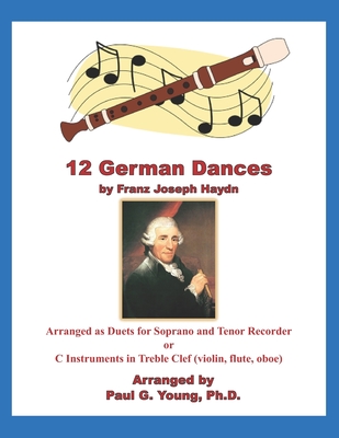 12 German Dances by Franz Joseph Haydn: Arranged as Duets for Soprano and Tenor Recorder or C Instruments in Treble Clef (violin, flute, oboe) By Paul G. Young Cover Image