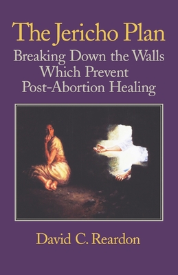 The Jericho Plan: Breaking Down the Walls Which Prevent Post-Abortion Healing By David C. Reardon Cover Image