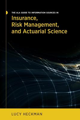 The ALA Guide to Information Sources in Insurance, Risk Management, and Actuarial Science By Lucy Heckman, Ismael Rivera-Sierra Cover Image