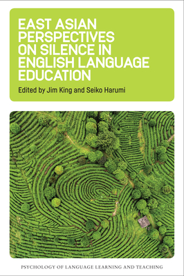 East Asian Perspectives on Silence in English Language Education (Psychology of Language Learning and Teaching #6) By Jim King (Editor), Seiko Harumi (Editor) Cover Image