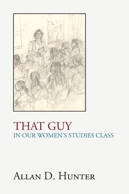That Guy in Our Women's Studies Class By Allan D. Hunter Cover Image