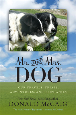 Mr. and Mrs. Dog: Our Travels, Trials, Adventures, and Epiphanies By Donald McCaig Cover Image