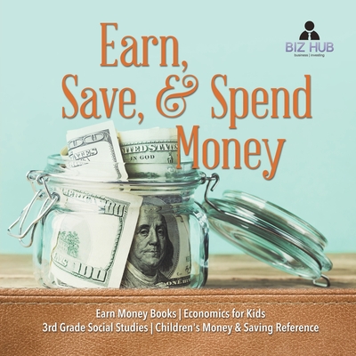 Earn, Save, & Spend Money Earn Money Books Economics for Kids 3rd Grade Social Studies Children's Money & Saving Reference Cover Image