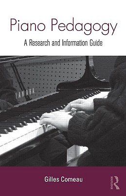 Piano Pedagogy: A Research and Information Guide (Routledge Music Bibliographies) By Gilles Comeau Cover Image
