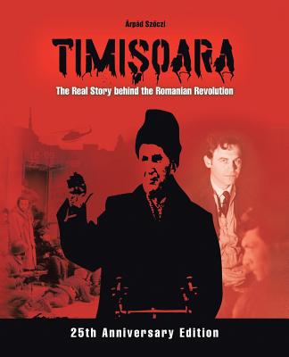 Timişoara - The Real Story behind the Romanian Revolution By Árpád Szőczi Cover Image