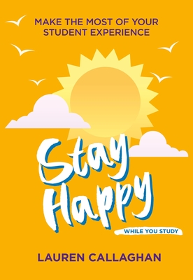 Stay Happy While You Study: Make the Most of Your Student Experience Cover Image