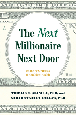 The Next Millionaire Next Door: Enduring Strategies for Building Wealth By Thomas Stanley, Sarah Fallaw Cover Image