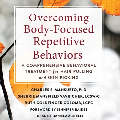 Overcoming Body-Focused Repetitive Behaviors: A Comprehensive Behavioral Treatment for Hair Pulling and Skin Picking By Charles S. Mansueto, Ruth Goldfinger Golomb, Sherri Mansfield Vavrichek Cover Image