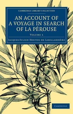 An Account of a Voyage in Search Ofla Perouse: Undertaken by Order of the Constituent Assembly of France, and Performed in the Years 1791, 1792, and By Jacques-Julien Houtou de La Billardiere Cover Image