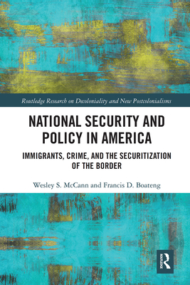 National Security and Policy in America: Immigrants, Crime, and the Securitization of the Border By Wesley McCann, Francis Boateng Cover Image