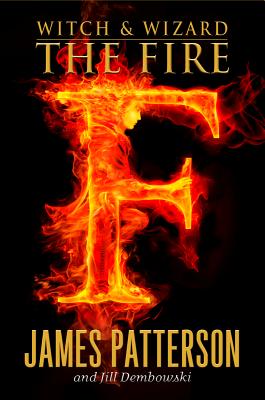 The Fire (Witch & Wizard #3) By James Patterson, Jill Dembowski Cover Image