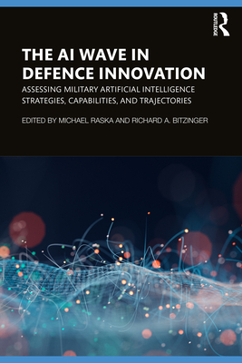 The AI Wave in Defence Innovation: Assessing Military Artificial Intelligence Strategies, Capabilities, and Trajectories By Michael Raska (Editor), Richard A. Bitzinger (Editor) Cover Image
