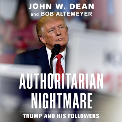 Authoritarian Nightmare: Trump and His Followers By John W. Dean, Rick Adamson (Read by), Bob Altemeyer Cover Image