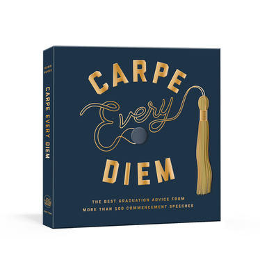 Carpe Every Diem: The Best Graduation Advice from More Than 100 Commencement Speeches : A Graduation Book By Robie Rogge Cover Image
