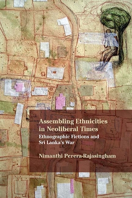 Assembling Ethnicities in Neoliberal Times: Ethnographic Fictions and Sri Lanka’s War (Critical Insurgencies) By Nimanthi Perera-Rajasingham Cover Image