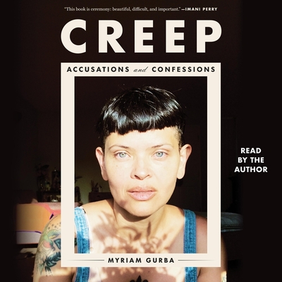 Creep: Accusations and Confessions By Myriam Gurba, Myriam Gurba (Read by) Cover Image