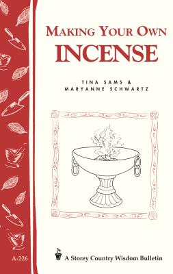 Making Your Own Incense: Storey Country Wisdom Bulletin A-226 By Tina Sams, Maryanne Schwartz Cover Image