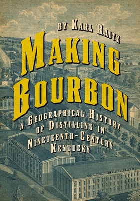 Making Bourbon: A Geographical History of Distilling in Nineteenth-Century Kentucky Cover Image