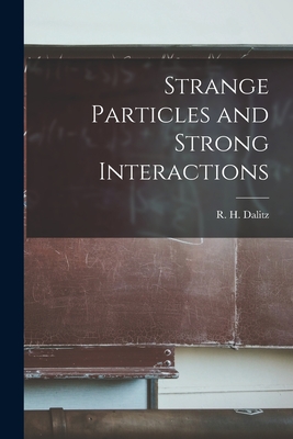 Strange Particles and Strong Interactions By R. H. (Richard Henry) 1925- Dalitz (Created by) Cover Image