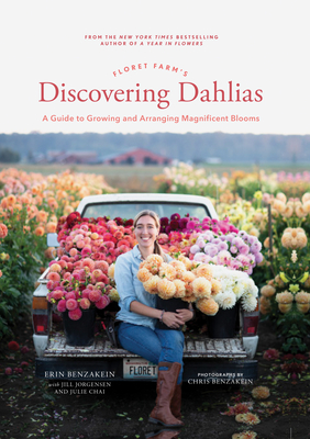 Floret Farm's Discovering Dahlias: A Guide to Growing and Arranging Magnificent Blooms (Floret Farms x Chronicle Books) By Erin Benzakein, Julie Chai (With), Chris Benzakein (By (photographer)), Jill Jorgensen (With) Cover Image