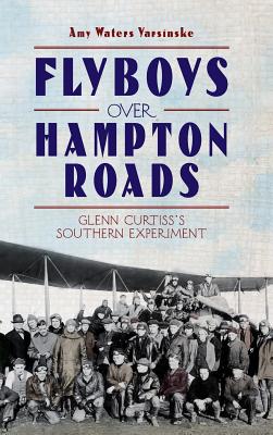 Flyboys Over Hampton Roads: Glenn Curtiss's Southern Experiment