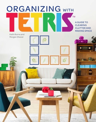 Organizing with Tetris: A Guide to Clearing Clutter and Making Space By Kathi Burns, Morgan Shaver, Nicholas Slater (Illustrator) Cover Image